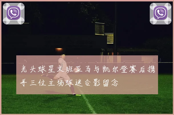 光头球星文班亚马与凯尔登赛后携手三位主场球迷合影留念